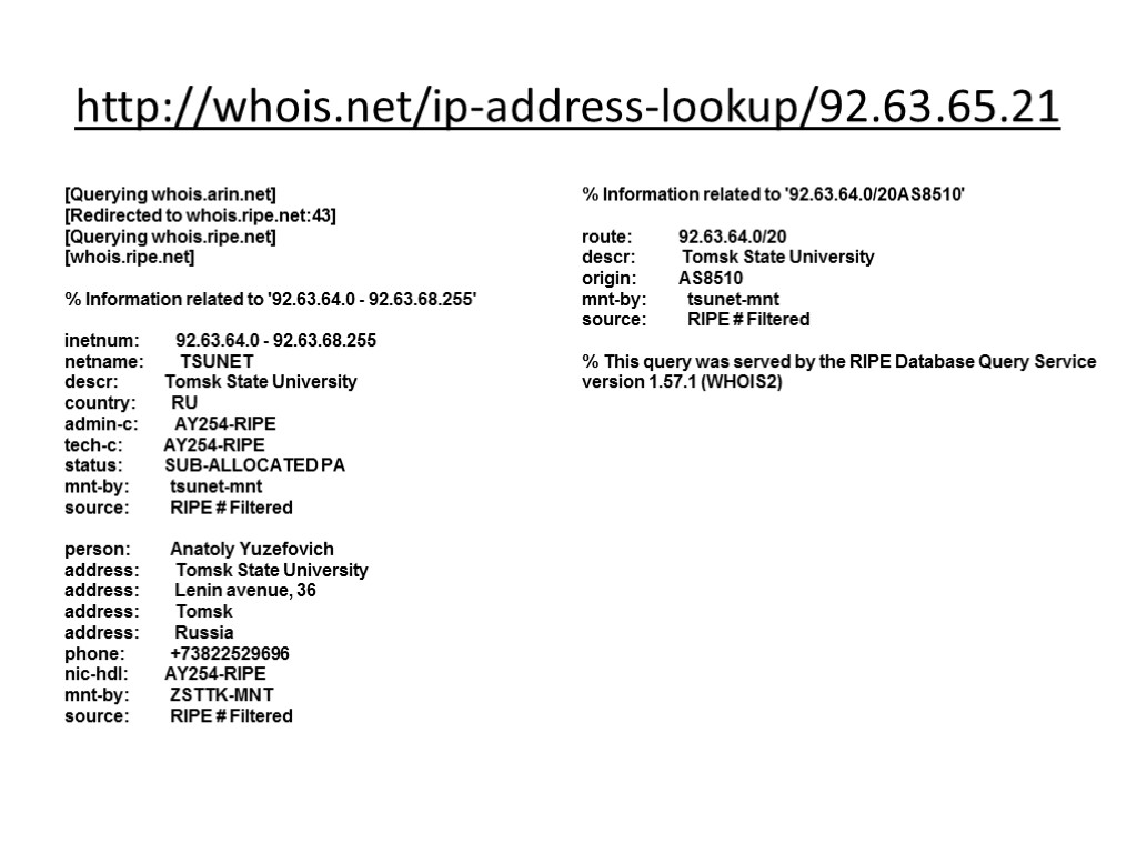 http://whois.net/ip-address-lookup/92.63.65.21 [Querying whois.arin.net] [Redirected to whois.ripe.net:43] [Querying whois.ripe.net] [whois.ripe.net] % Information related to '92.63.64.0